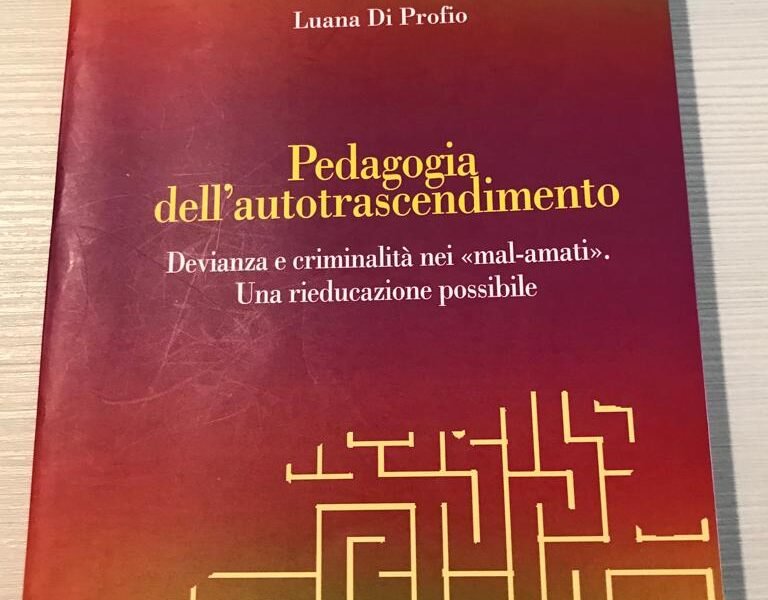 Pedagogia dell'autotrascendimento. Devianza e criminalità nei «mal-amati». Una rieducazione possibile