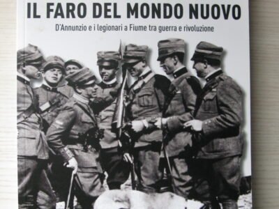 Il faro del mondo nuovo. D'Annunzio e i legionari a Fiume tra guerra e rivoluzione