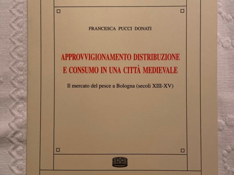 APPROVVIGIONAMENTO DISTRIBUZIONE E CONSUMO IN UNA CITTÀ MEDIEVALE: il mercato del pesce a Bologna sec XIII-XV