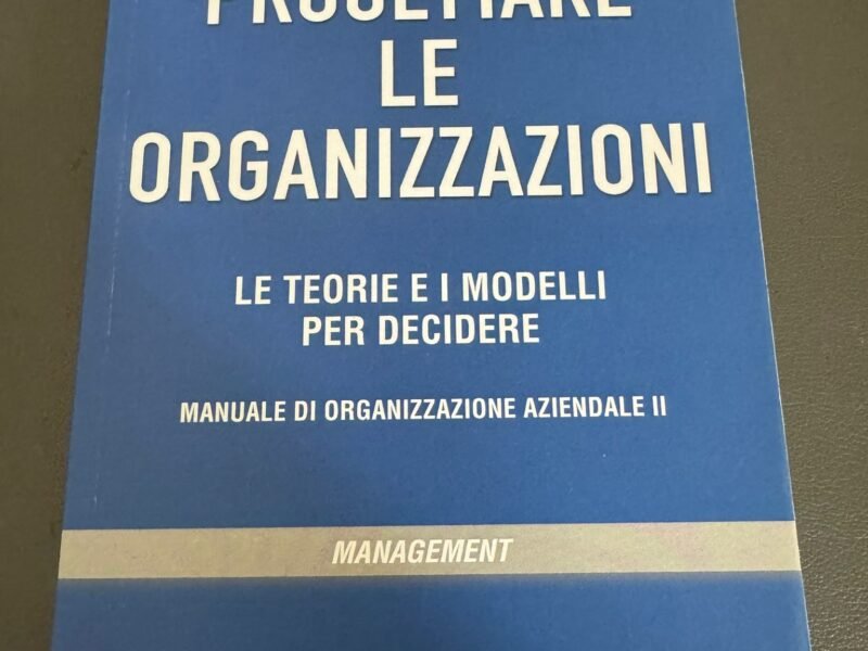 Progettare le organizzazioni - Le teorie e i modelli per decidere - Manuale di Organizzazione Aziendale II